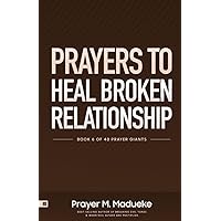 Prayers to Heal Broken Relationship: Steps and Prayers to Pray to Save a Broken Marriage (40 Prayer Giants)