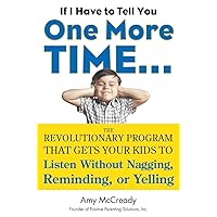 If I Have to Tell You One More Time...: The Revolutionary Program That Gets Your Kids To Listen Without Nagging, Reminding, or Yelling If I Have to Tell You One More Time...: The Revolutionary Program That Gets Your Kids To Listen Without Nagging, Reminding, or Yelling Paperback Audible Audiobook Kindle Hardcover Audio CD
