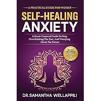 Self-Healing Anxiety: A Practical Guide For Women. A Heart-Centered Guide To Stop Overthinking The Past And Worrying About The Future Self-Healing Anxiety: A Practical Guide For Women. A Heart-Centered Guide To Stop Overthinking The Past And Worrying About The Future Paperback Audible Audiobook Kindle Hardcover