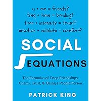 Social Equations: The Formulas for Deep Friendships, Charm, Trust, and Being a People Person (How to be More Likable and Charismatic Book 34)
