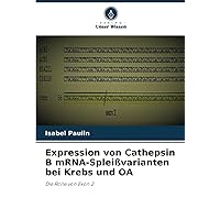 Expression von Cathepsin B mRNA-Spleißvarianten bei Krebs und OA: Die Rolle von Exon 2 (German Edition)