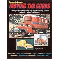 Trucking in America: Moving the Goods : A Nostalgic Reflection on the Rigs That Rolled the Roads of America in the Glory Years of Truck History Trucking in America: Moving the Goods : A Nostalgic Reflection on the Rigs That Rolled the Roads of America in the Glory Years of Truck History Paperback Mass Market Paperback