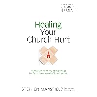Healing Your Church Hurt: What To Do When You Still Love God But Have Been Wounded by His People Healing Your Church Hurt: What To Do When You Still Love God But Have Been Wounded by His People Paperback Kindle