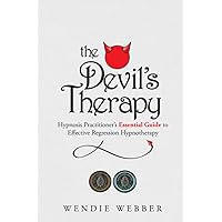 The Devil's Therapy: Hypnosis Practitioner's Essential Guide to Effective Regression Hypnotherapy The Devil's Therapy: Hypnosis Practitioner's Essential Guide to Effective Regression Hypnotherapy Paperback Kindle