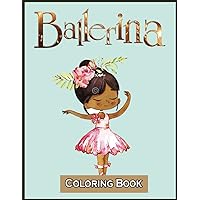 Ballerina Coloring Book For Girls: 100+ Cute and Fun Activity pages for Girls who Love Dancing - Perfect Gift For Little Dancer Ages 4-10