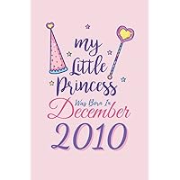 My Little Princess was Born in December 2010: Cute Blank Lined Notebook/Journal Pages for Birthday gift, Children, Thanksgiving occasions, Perfect notebook for Birthday Gift.