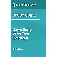 Study Guide: (Love Song, With Two Goldfish) by Grace Chua (SuperSummary) Study Guide: (Love Song, With Two Goldfish) by Grace Chua (SuperSummary) Kindle Paperback