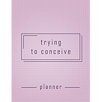 Trying To Conceive Planner: Trying To get Pregnant Journal With Period Tracker, BBT Chart, Ovulation Tracker, Pregnancy Tracker and Many more Features, TTC journal for Women