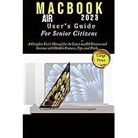 MacBook Air 2023 User’s Guide For Senior Citizens: A Complete User's Manual for the Latest macOS Ventura and Sonoma with Hidden Features, Tips, and Tricks.
