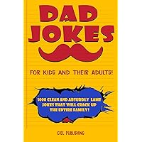 Dad Jokes for Kids and Their Adults! 1000 Clean and Absurdly Lame Jokes that Will Crack Up the Entire Family! (Clean Dad Jokes)