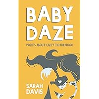BABY DAZE: Humorous and Honest Poems About Early Motherhood : 2nd Edition