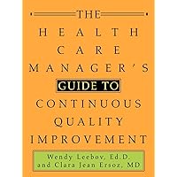 The Health Care Manager's Guide to Continuous Quality Improvement The Health Care Manager's Guide to Continuous Quality Improvement Paperback