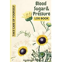 Blood sugar & pressure log book: Take care of yourself 2 Years Glucose and Blood Pressure Record Book 4 Times per Day Includes Medication and Heart Mood Blood sugar & pressure log book: Take care of yourself 2 Years Glucose and Blood Pressure Record Book 4 Times per Day Includes Medication and Heart Mood Paperback