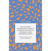 Rethinking Interdisciplinarity across the Social Sciences and Neurosciences Rethinking Interdisciplinarity across the Social Sciences and Neurosciences Kindle Hardcover Paperback