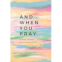 And When You Pray...: Prayer Journal