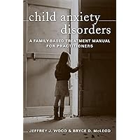 Child Anxiety Disorders: A Family-Based Treatment Manual for Practitioners (Norton Professional Books (Hardcover)) Child Anxiety Disorders: A Family-Based Treatment Manual for Practitioners (Norton Professional Books (Hardcover)) Hardcover