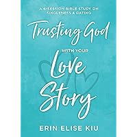 Trusting God with Your Love Story: A 6-Session Bible Study on Singleness & Dating Trusting God with Your Love Story: A 6-Session Bible Study on Singleness & Dating Paperback Kindle