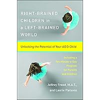Right-Brained Children in a Left-Brained World: Unlocking the Potential of Your ADD Child Right-Brained Children in a Left-Brained World: Unlocking the Potential of Your ADD Child Paperback Kindle Hardcover