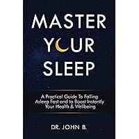 Master Your Sleep: A Practical Guide to Falling Asleep Fast and to Boost Instantly Your Health & Wellbeing Master Your Sleep: A Practical Guide to Falling Asleep Fast and to Boost Instantly Your Health & Wellbeing Paperback Kindle