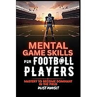 Mental Game Skills for Football Players: Master the Mental Side of the Game to Become a Dominant Football Player (Mental Game Skills for Young Athletes)