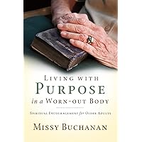 Living with Purpose in a Worn-Out Body: Spiritual Encouragement for Older Adults Living with Purpose in a Worn-Out Body: Spiritual Encouragement for Older Adults Paperback Kindle