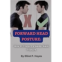 FORWARD HEAD POSTURE:: How to Correct a Nerdy-Neck Posture FORWARD HEAD POSTURE:: How to Correct a Nerdy-Neck Posture Paperback Kindle