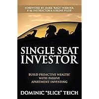 Single Seat Investor: Build Proactive Wealth™ With Passive Apartment Investing (Single Seat Mindset) Single Seat Investor: Build Proactive Wealth™ With Passive Apartment Investing (Single Seat Mindset) Paperback
