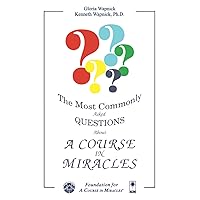 The Most Commonly Asked Questions about A Course in Miracles The Most Commonly Asked Questions about A Course in Miracles Paperback Kindle