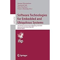 Software Technologies for Embedded and Ubiquitous Systems: 5th IFIP WG 10.2 International Workshop, SEUS 2007, Santorini Island, Greece, May 7-8, ... (Lecture Notes in Computer Science, 4761) Software Technologies for Embedded and Ubiquitous Systems: 5th IFIP WG 10.2 International Workshop, SEUS 2007, Santorini Island, Greece, May 7-8, ... (Lecture Notes in Computer Science, 4761) Paperback