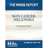 The Moss Report - Skin Cancer: MelanomaTreatment Guide The Moss Report - Skin Cancer: MelanomaTreatment Guide Paperback Kindle