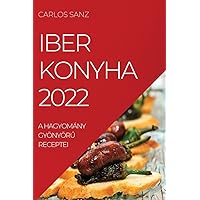 Iber Konyha 2022: A Hagyomány GyönyörŰ Receptei (Hungarian Edition)