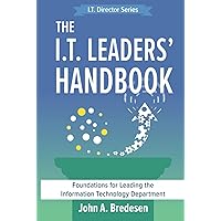 The I.T. Leaders' Handbook: Foundations for Leading the Information Technology Department (The I.T. Director Series) The I.T. Leaders' Handbook: Foundations for Leading the Information Technology Department (The I.T. Director Series) Paperback Kindle Hardcover