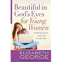 Beautiful in God's Eyes for Young Women: Looking Good from the Inside Out Beautiful in God's Eyes for Young Women: Looking Good from the Inside Out Paperback Kindle