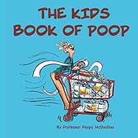 The Kids Book of Poop: A Funny Read Aloud Picture Book for Kids of All Ages about Poop and Pooping The Kids Book of Poop: A Funny Read Aloud Picture Book for Kids of All Ages about Poop and Pooping Paperback Kindle
