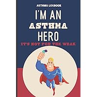 I'm An Asthma Hero It's Not For The Weak Asthma Logbook: Log Asthma Symptoms, Medications, and Triggers