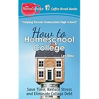 How to Homeschool College: Save Time, Reduce Stress, and Eliminate Debt (The HomeScholar's Coffee Break Book series) How to Homeschool College: Save Time, Reduce Stress, and Eliminate Debt (The HomeScholar's Coffee Break Book series) Paperback Kindle