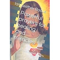 Powerful prayers for healing and miracles: Prayers for healing and miracles Powerful prayers for healing and miracles: Prayers for healing and miracles Paperback Kindle