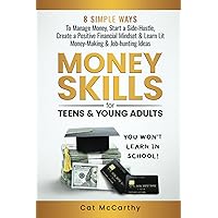 Money Skills For Teens & Young Adults You Won’t Learn in School: 8 Simple Ways to Manage Money, Start a Side-Hustle, Create a Positive Financial Mindset & Learn Lit Money-Making & Job-hunting Ideas