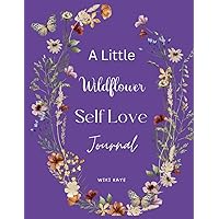 A Little Wildflower Self Love Journal: Beautiful Self Love Workbook For Teen Girls Activities, Prompts and Affirmations to Encourage Self Love and ... Everyday Moments Prepare for Your Future A Little Wildflower Self Love Journal: Beautiful Self Love Workbook For Teen Girls Activities, Prompts and Affirmations to Encourage Self Love and ... Everyday Moments Prepare for Your Future Paperback