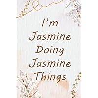 I'm Jasmine Doing Jasmine Things Notebook: Personalized Name Journal for Jasmine notebook | Gift For Girls, Women and Girlfriend Named Jasmine | Gift ... | Birthday gift for Jasmine | 110 Pages