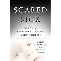 Scared Sick: The Role of Childhood Trauma in Adult Disease Scared Sick: The Role of Childhood Trauma in Adult Disease Hardcover Kindle