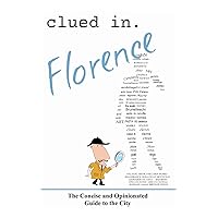 Clued In Florence: The Concise and Opinionated Guide to the City (Unique travel guides)