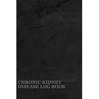 Chronic Kidney Disease Log Book: A Notebook For Individuals Living With CKD To Keep Track Of Dietary Intake, Fluid Intake, Blood Pressure Readings, And Urine Output