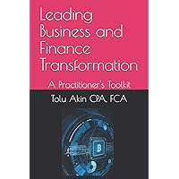 Leading Business and Finance Transformation: A Practitioner's Toolkit Leading Business and Finance Transformation: A Practitioner's Toolkit Kindle Paperback