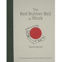 The Red Rubber Ball at Work: Elevate Your Game Through the Hidden Power of Play The Red Rubber Ball at Work: Elevate Your Game Through the Hidden Power of Play Hardcover Kindle