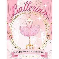 Ballerina Coloring Book For Girls: Coloring Book For Girls Who Love Dancing, Perfect Gift For Little Dancer, Ages 4-8 Ballet, Shoes, Ballerinas, Dresses... Ballerina Coloring Book For Girls: Coloring Book For Girls Who Love Dancing, Perfect Gift For Little Dancer, Ages 4-8 Ballet, Shoes, Ballerinas, Dresses... Paperback