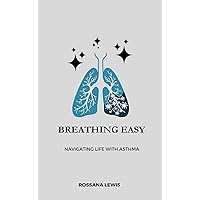 Breathing Easy : Navigating Life with Asthma (Optimal Health Explorations) Breathing Easy : Navigating Life with Asthma (Optimal Health Explorations) Kindle Paperback
