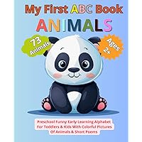 My First ABC Book Animals: Preschool Funny Early Learning Alphabet For Toddlers & Kids With Colorful Pictures Of 73 Animals & Short Poems