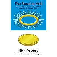 The Road to Hell: How purposeful business leads to bad marketing and a worse world And how human creativity is the way out