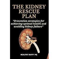 The Kidney Rescue Plan: Prevention strategies for achieving optimal health and avoiding kidney failure The Kidney Rescue Plan: Prevention strategies for achieving optimal health and avoiding kidney failure Kindle Hardcover Paperback